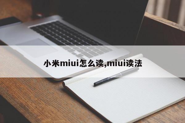 小米miui怎么读,miui读法