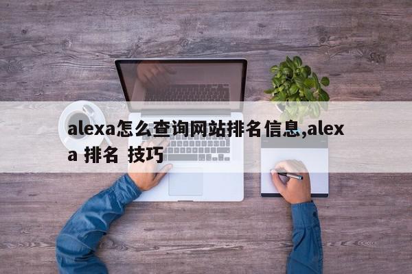 alexa怎么查询网站排名信息,alexa 排名 技巧