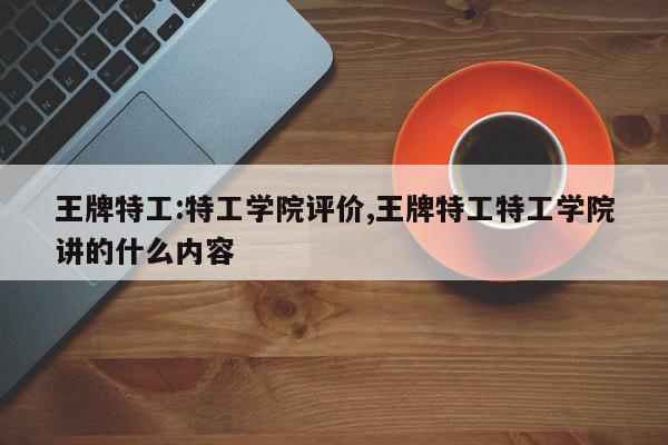 王牌特工:特工学院评价,王牌特工特工学院讲的什么内容