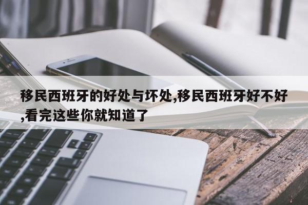 移民西班牙的好处与坏处,移民西班牙好不好,看完这些你就知道了
