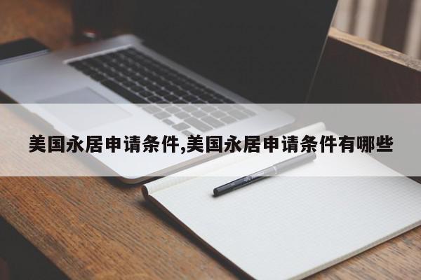 美国永居申请条件,美国永居申请条件有哪些