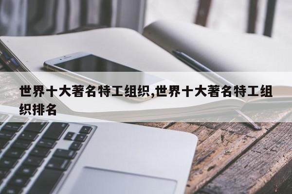 世界十大著名特工组织,世界十大著名特工组织排名