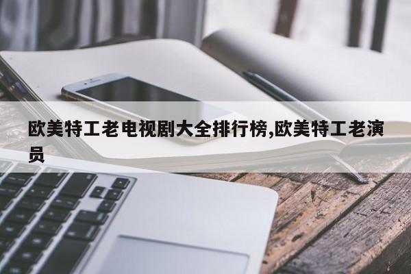 欧美特工老电视剧大全排行榜,欧美特工老演员