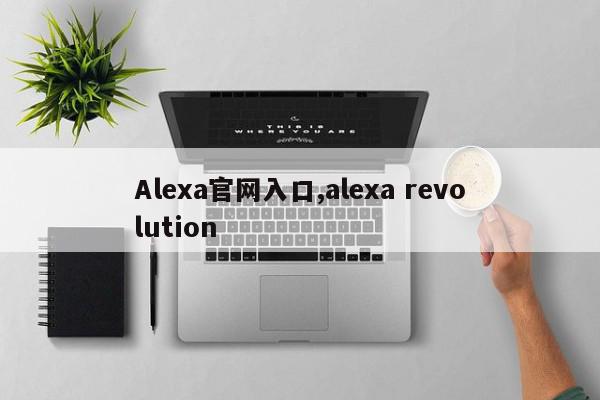 Alexa官网入口,alexa revolution