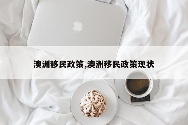 澳洲移民政策,澳洲移民政策现状